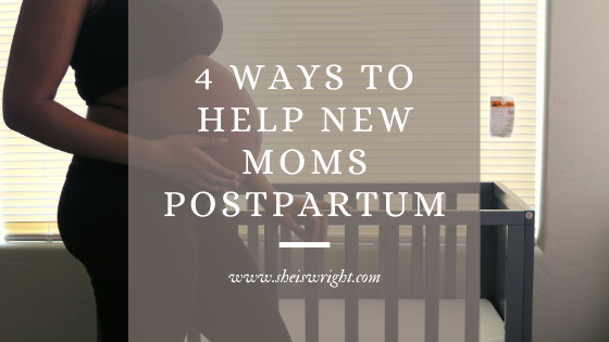 4 Ways To Help New Moms Post Partum - She's Wright