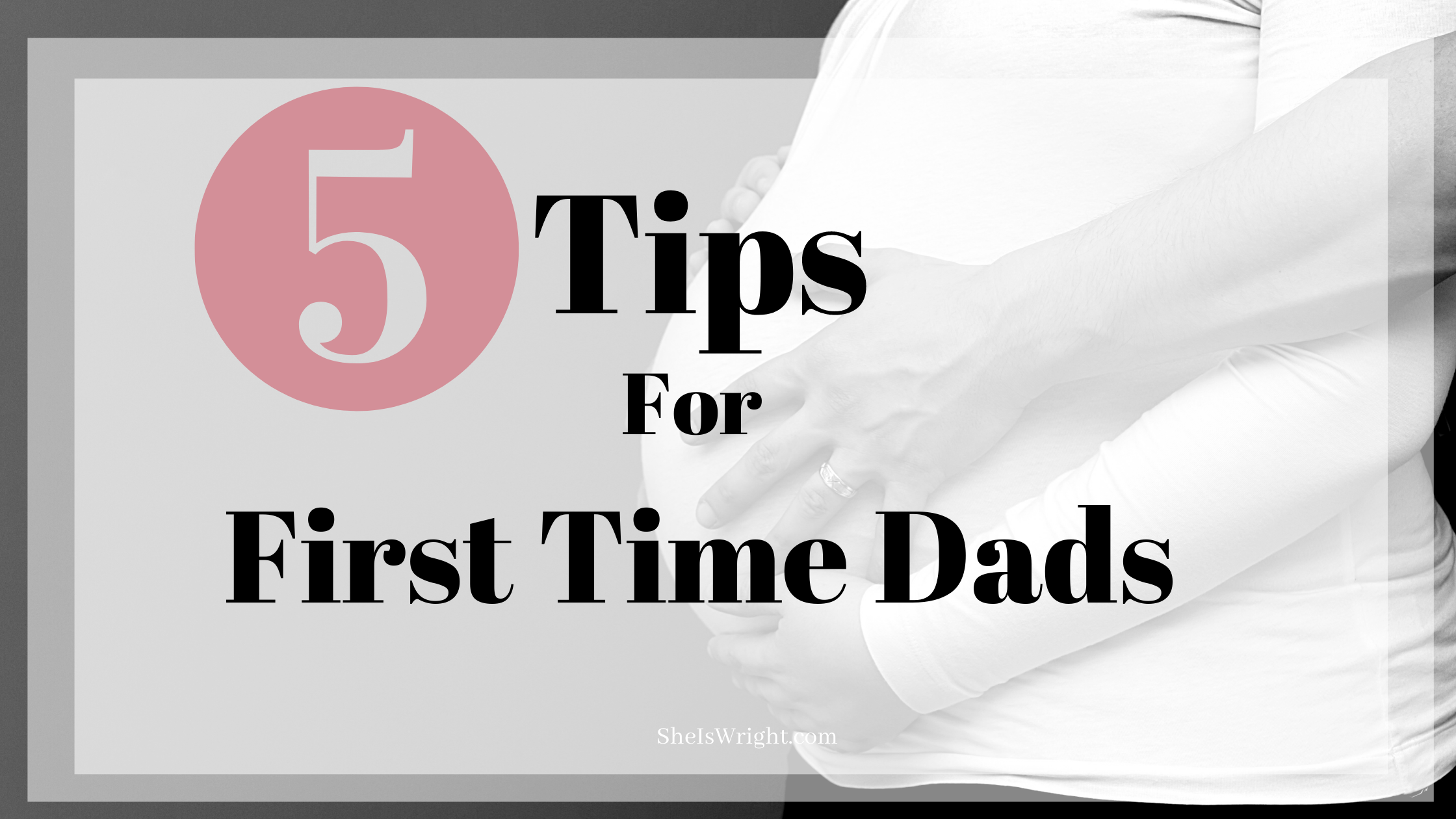 5 Tips For First Time Dads She S Wright