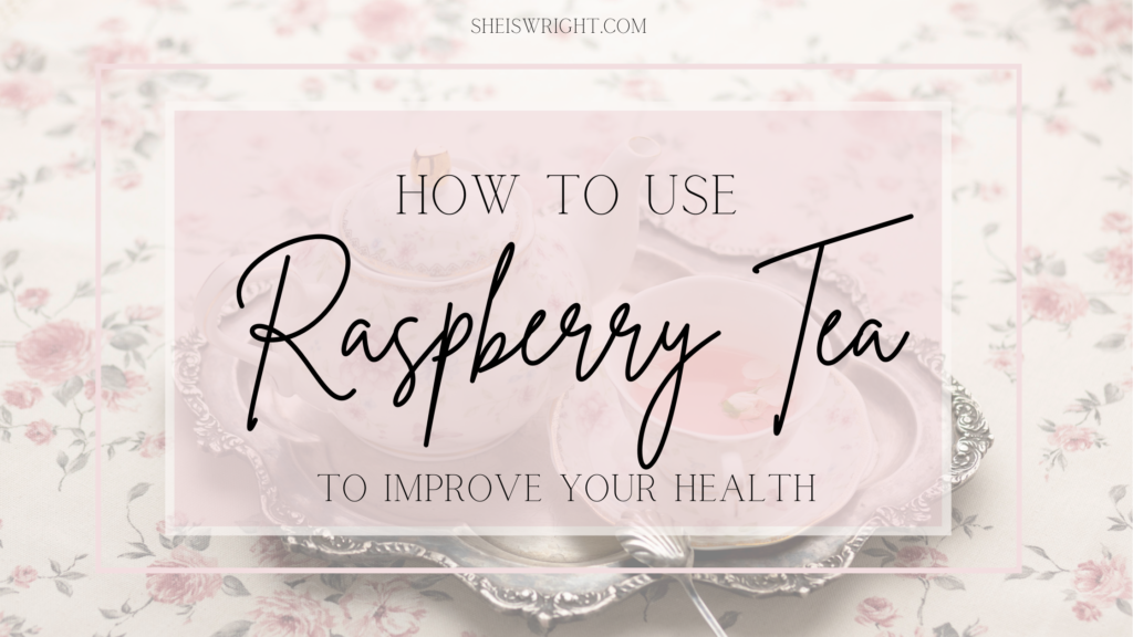 A Game Changer: How to use Raspberry Tea to improve your health - She's ...
